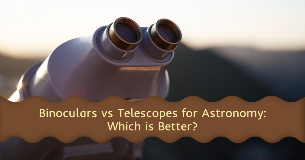 Binoculars vs Telescopes for Astronomy: Which is Better?