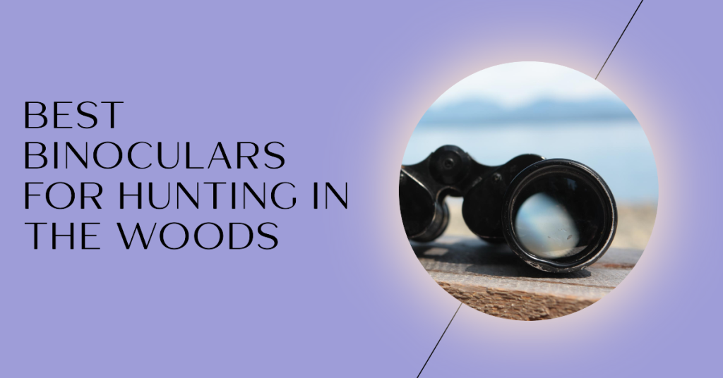 Best Binoculars for Hunting in the Woods in 2024